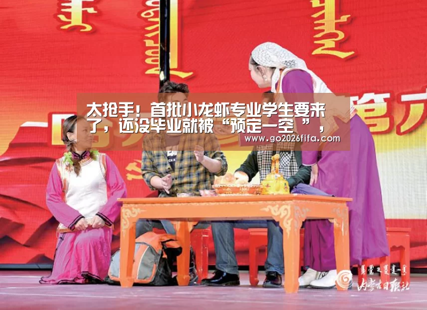 太抢手!首批小龙虾专业学生要来了,还没毕业就被“预定一空 ”,你怎么看?:2026世界杯(图1) 2026世界杯