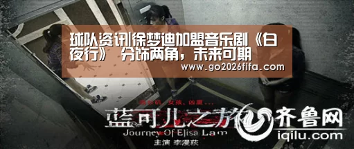 球队资讯|徐梦迪加盟音乐剧《白夜行》 分饰两角,未来可期(图2) 球队资讯